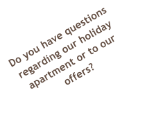 Do you have questions regarding our holiday apartment or to our offers?