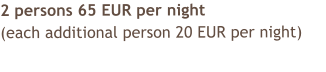 2 persons 65 EUR per night (each additional person 20 EUR per night)