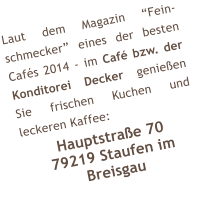 Laut dem Magazin “Fein-schmecker” eines der besten Cafés 2014 - im Café bzw. der Konditorei Decker genießen Sie frischen Kuchen und leckeren Kaffee: Hauptstraße 70 79219 Staufen im Breisgau